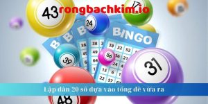 Lập dàn 20 số dựa vào tổng đề vừa ra 