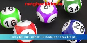 Lưu ý khi nuôi dàn đề 50 số khung 3 ngày bất bại 