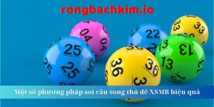 Một số phương pháp soi cầu song thủ đề XSMB hiệu quả 