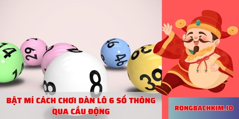 Bật mí cách chơi dàn lô 6 số thông qua cầu động
