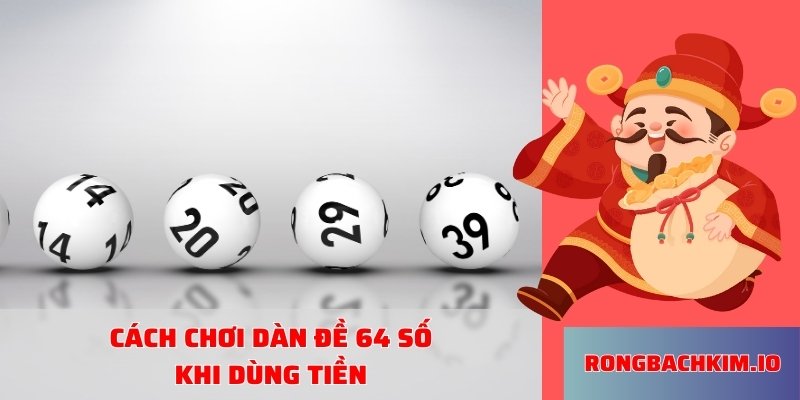 Cách chơi dàn đề 64 số khi dùng tiền