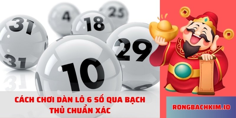 Cách chơi dàn lô 6 số qua bạch thủ chuẩn xác
