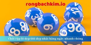 Chốt cặp lô đẹp 666 đẹp nhất hằng ngày nhanh chóng