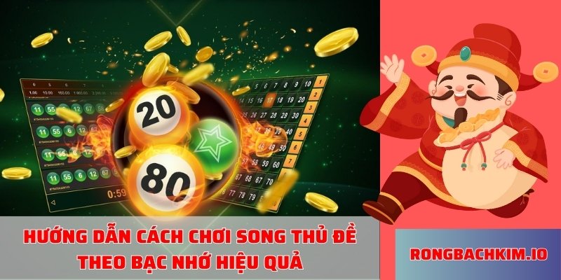 Hướng dẫn cách chơi song thủ đề theo bạc nhớ hiệu quả