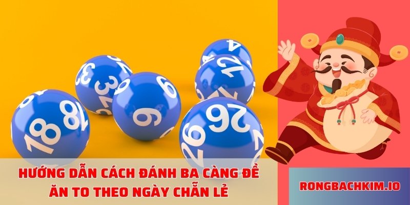 Hướng dẫn cách đánh ba càng đề ăn to theo ngày chẵn lẻ