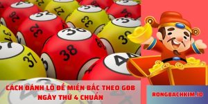 Cách đánh lô đề miền Bắc theo GĐB ngày thứ 4 chuẩn
