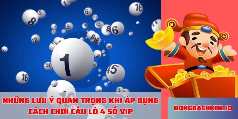 Những lưu ý quan trọng khi áp dụng cách chơi cầu lô 4 số VIP
